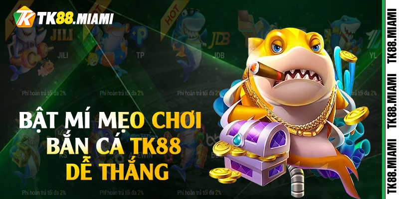 Bật mí mẹo chơi bắn cá TK88 dễ thắng 