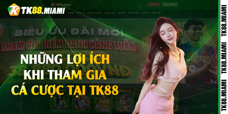 Những lợi ích khi tham gia cá cược tại TK88